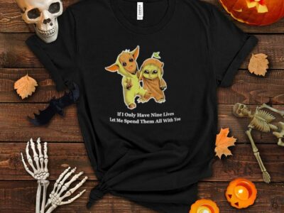 Baby Groot and Baby Yoda if I only have nine lives let me spend them all with you shirt