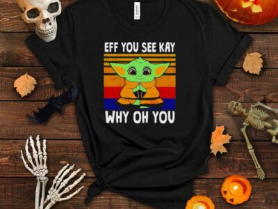 Baby Yoda eff you see kay why oh you vintage shirt