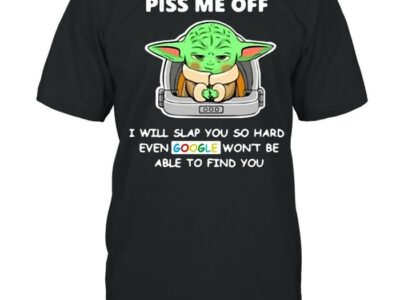 Baby Yoda Piss Me Off I Will Slap You So Hard Even Google Won’t Be Able To Find You T-shirt