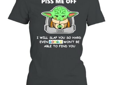 Baby Yoda Piss Me Off I Will Slap You So Hard Even Google Won’t Be Able To Find You T-shirt