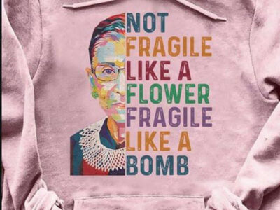 Ruth Bader Ginsburg Not Fragile Like A Flower Fragile Like A Bomb