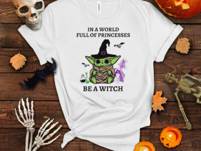 Star Wars Baby Yoda In A World Full Of Princesses Be A Witch Halloween Shirt