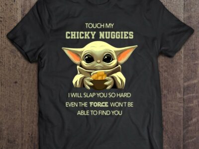 Touch My Chicky Nuggies I Will Slap You So Hard Even The Force Won’t Be Able To Find You Baby Yoda