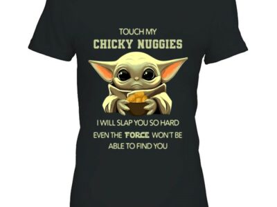 Touch My Chicky Nuggies I Will Slap You So Hard Even The Force Won’t Be Able To Find You Baby Yoda