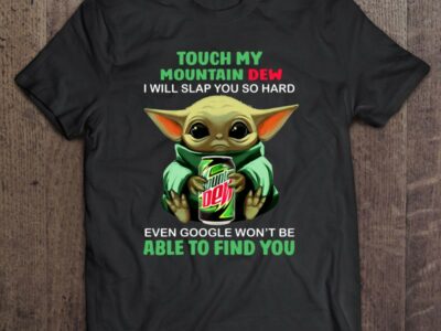 Touch My Mountain Dew I Will Slap You So Hard Even Google Won’t Be Able To Find You Baby Yoda Version