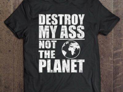 Destroy My Ass Not The Planet Funny Bottom Sayings Lgbtq