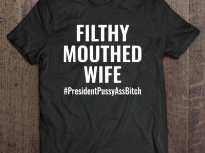 Filthy Mouthed Wife #PresidentPussyAssBitch