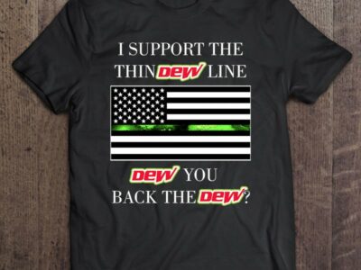 I Support The Thin Dew Line Dew You Back The Dew Mountain Dew American Flag