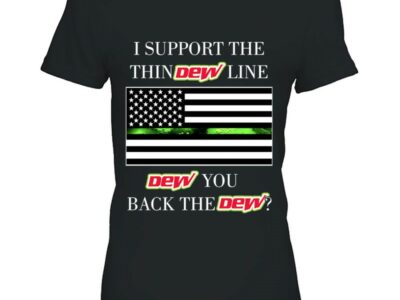I Support The Thin Dew Line Dew You Back The Dew Mountain Dew American Flag