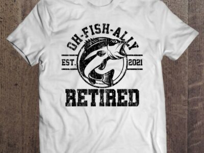 Mens O-Fish-Ally Retired 2021 Fisherman Fishing Retirement Gift