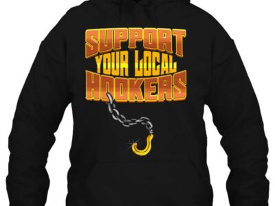 Support Your Local Hookers - Tow Truck Driver Gift
