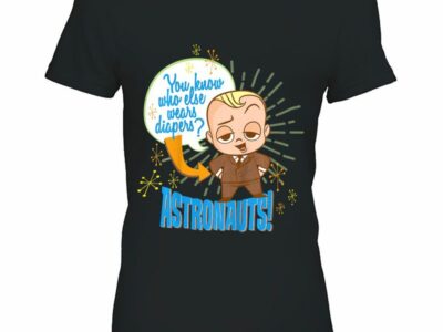 You Know Who Else Wears Diapers Astronauts The Boss Baby