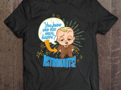 You Know Who Else Wears Diapers Astronauts The Boss Baby