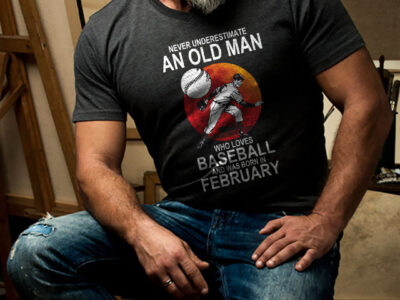 Never Underestimate An Old Man Who Loves Baseball T Shirt February