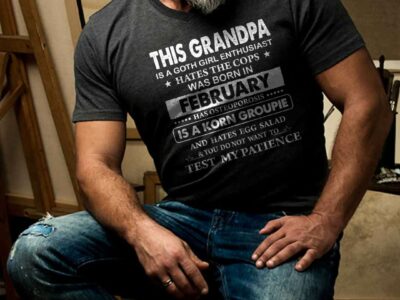 This Grandpa Is A Goth Girl Enthusiast Hates The Cops Was Born In February Shirt