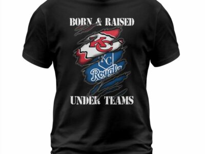 Born & Raised Under Teams Kansas City Chiefs Royals Shirt