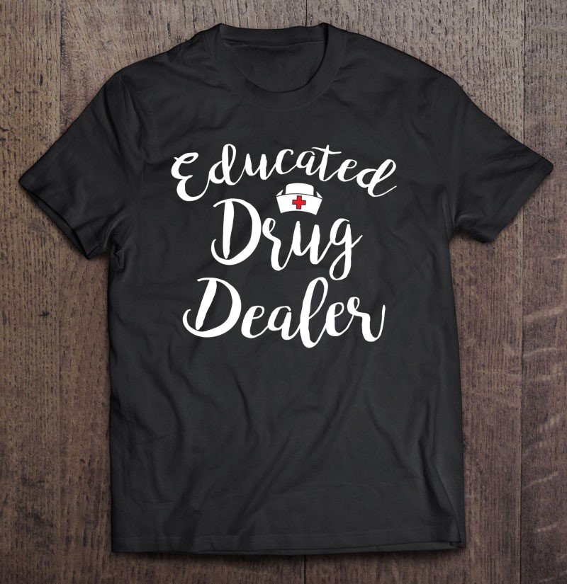 Educated Drug Dealer Cute Nursing Gift Nurse