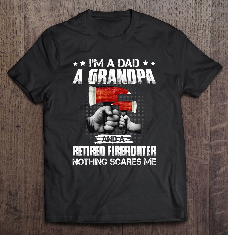 Firefighter Dad I’m A Dad A Grandpa A Retired Firefighter