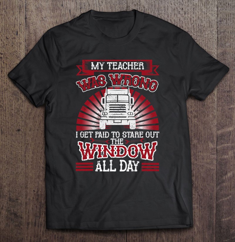 Funny Truck Driver Trucker My Teacher Was Wrong Trucker