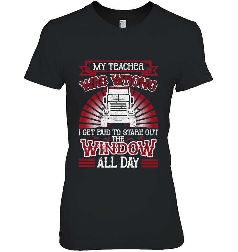 Funny Truck Driver Trucker My Teacher Was Wrong Trucker
