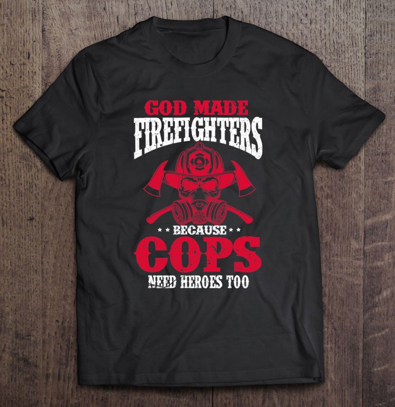 God Made Firefighter Because Cops Need Heroes Too