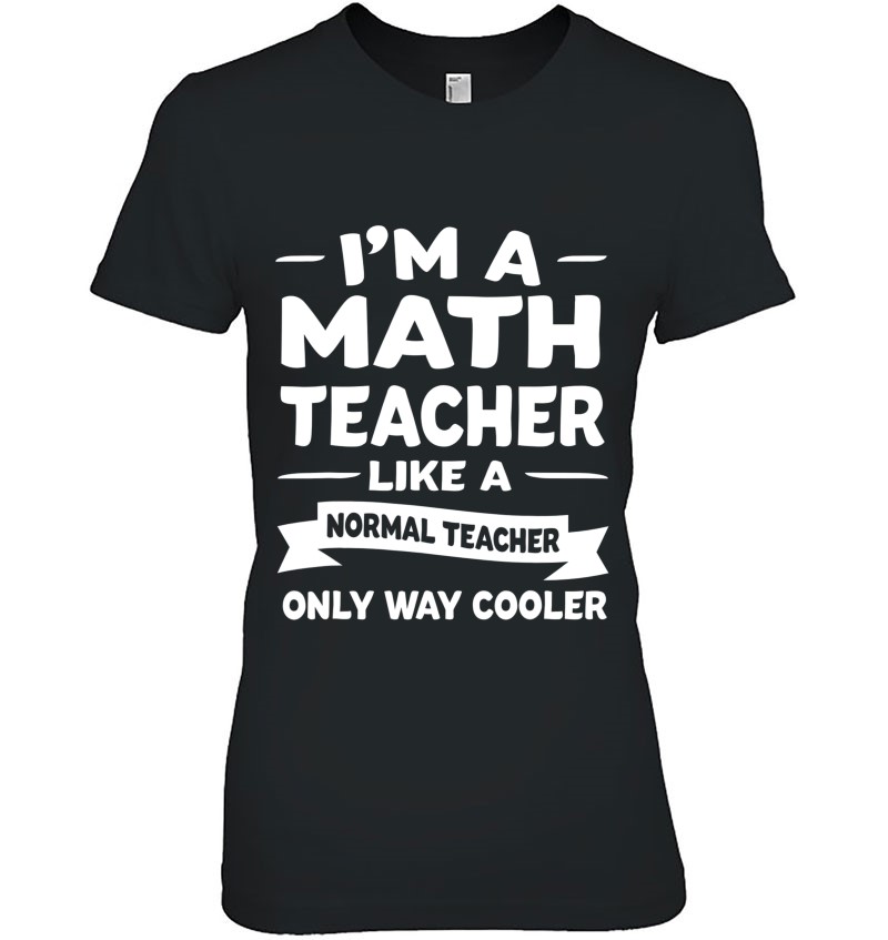 I’m A Math Teacher Only Way Cooler Math Teacher