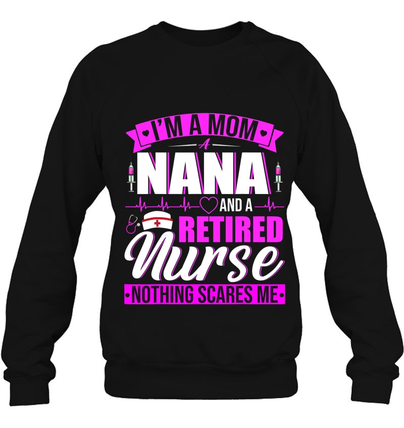I'm A Mom A Nana And A Retired Nurse Happy Mother's Day I'm A Mom A Nana And A Retired Nurse Happy Mother's Day
