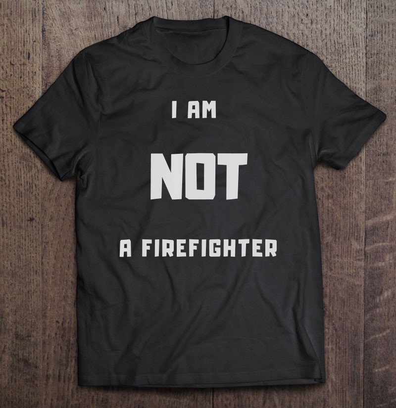 I Am Not A Firefighter