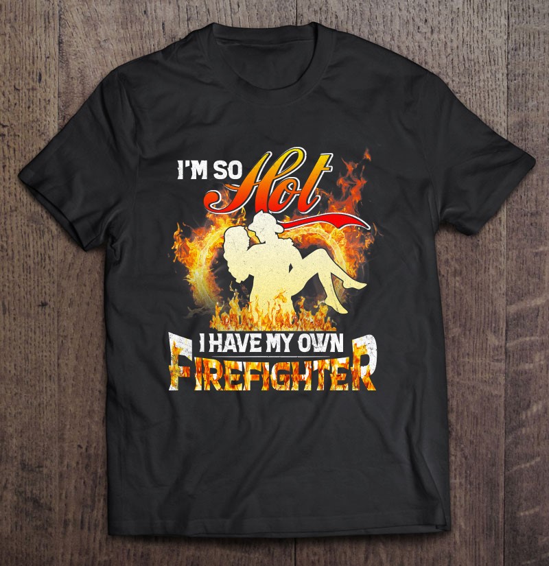 I’m So Hot I Have My Own Firefighter Girlfriend
