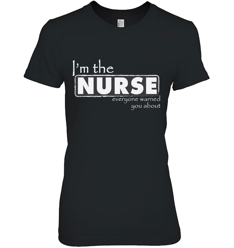 I'm The Nurse Everyone Warned You About - Funny Nurse I'm The Nurse Everyone Warned You About - Funny Nurse