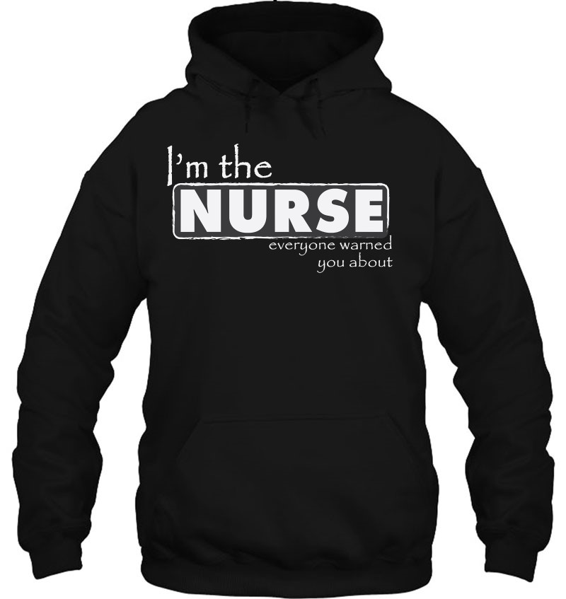 I'm The Nurse Everyone Warned You About - Funny Nurse I'm The Nurse Everyone Warned You About - Funny Nurse