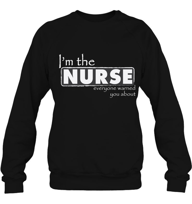 I'm The Nurse Everyone Warned You About - Funny Nurse I'm The Nurse Everyone Warned You About - Funny Nurse
