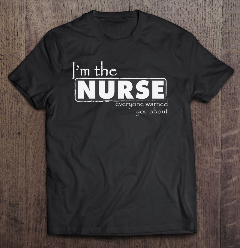 I'm The Nurse Everyone Warned You About - Funny Nurse I'm The Nurse Everyone Warned You About - Funny Nurse
