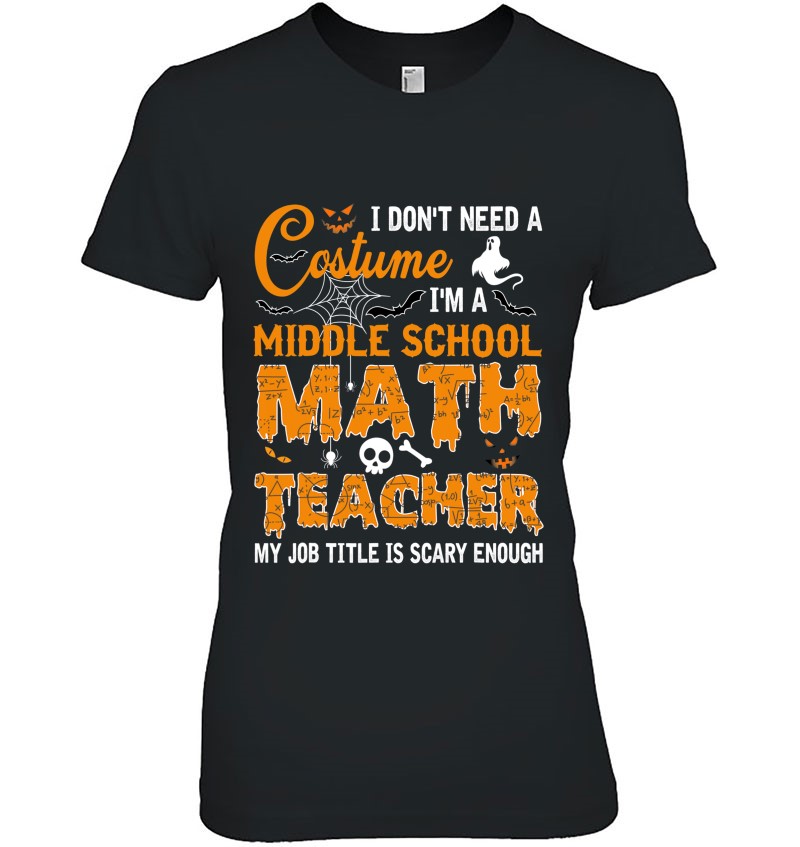 I Don’t Need A Costume Middle School Math Teacher Halloween