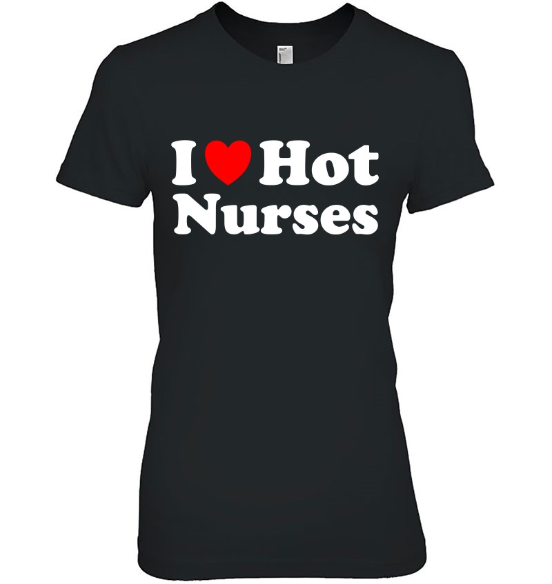 I Heart Hot Nurses I Love Hot Nurses Pullover