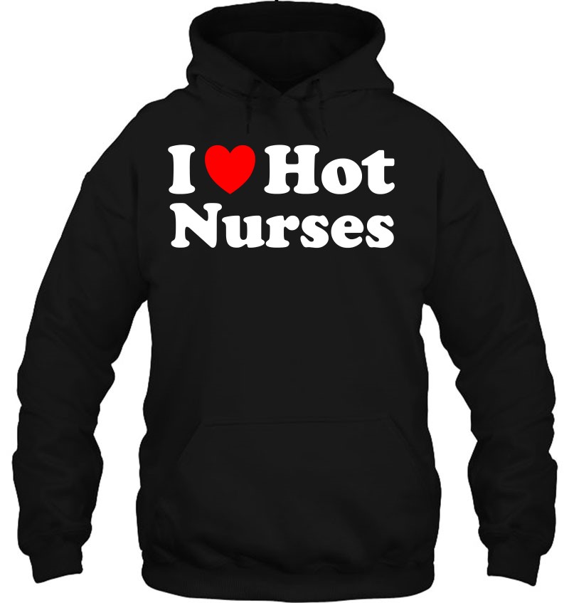 I Heart Hot Nurses I Love Hot Nurses Pullover I Heart Hot Nurses I Love Hot Nurses Pullover