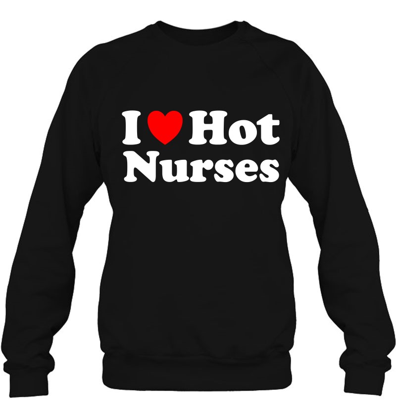 I Heart Hot Nurses I Love Hot Nurses Pullover I Heart Hot Nurses I Love Hot Nurses Pullover