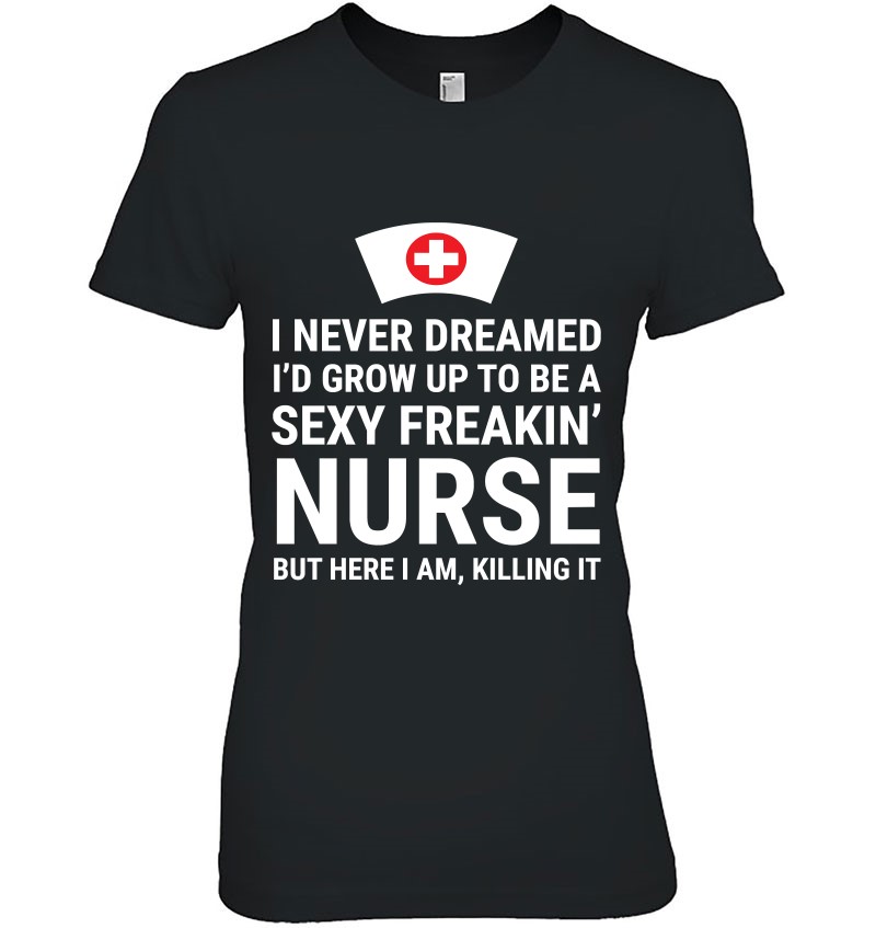 I Never Dreamed Sexy Freakin' Nurse Funny Nursing Graduation I Never Dreamed Sexy Freakin' Nurse Funny Nursing Graduation