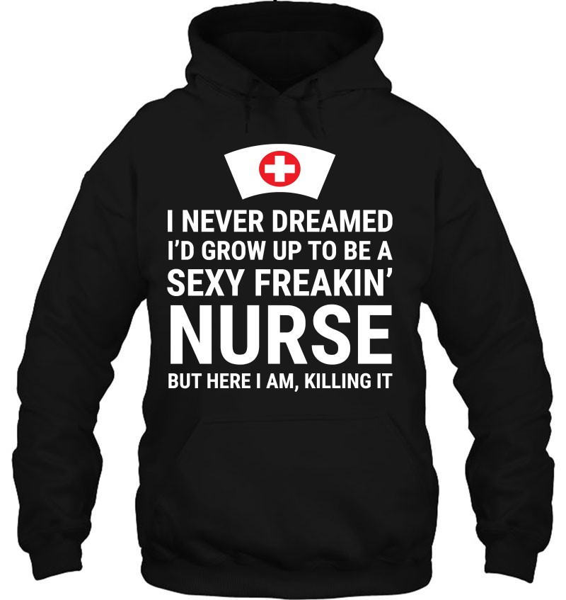 I Never Dreamed Sexy Freakin' Nurse Funny Nursing Graduation I Never Dreamed Sexy Freakin' Nurse Funny Nursing Graduation
