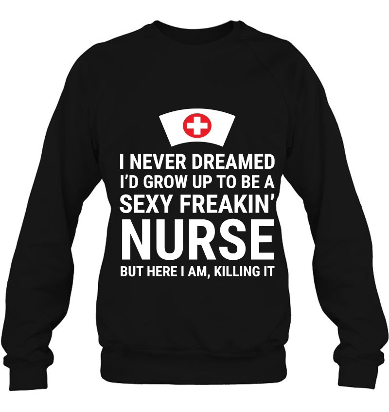 I Never Dreamed Sexy Freakin' Nurse Funny Nursing Graduation I Never Dreamed Sexy Freakin' Nurse Funny Nursing Graduation