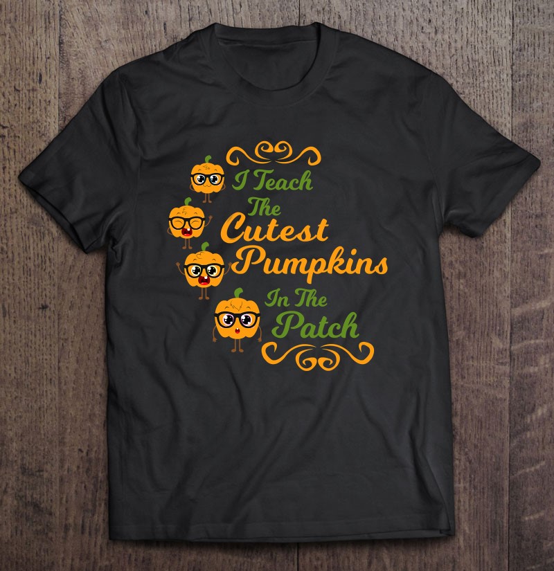 I Teach The Cutest Pumpkins Shirt Teacher Halloween Costume