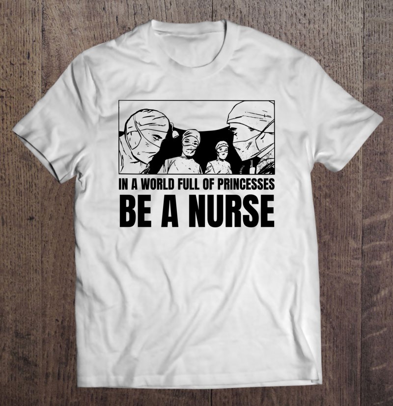In A World Full Of Princesses Be A Nurse Essential In A World Full Of Princesses Be A Nurse Essential