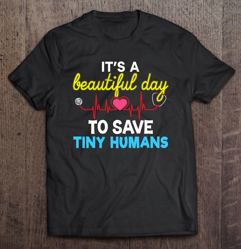 It’s A Beautiful Day To Save Tiny Humans Nurse Life