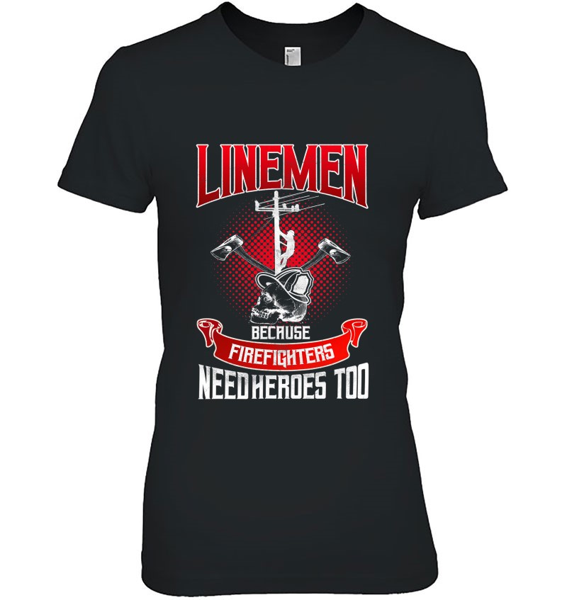 Lineman Line Worker Because Firefighters Need Heroes