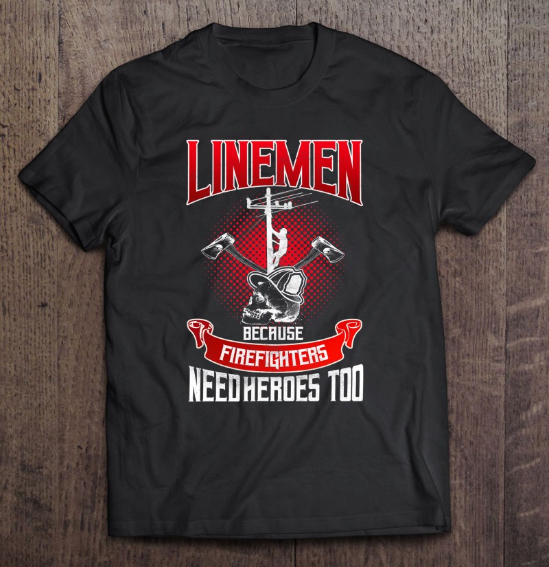 Lineman Line Worker Because Firefighters Need Heroes