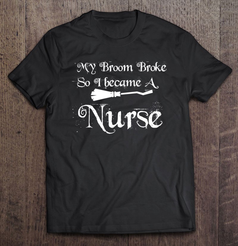 My Broom Broke Nurse Classic My Broom Broke Nurse Classic