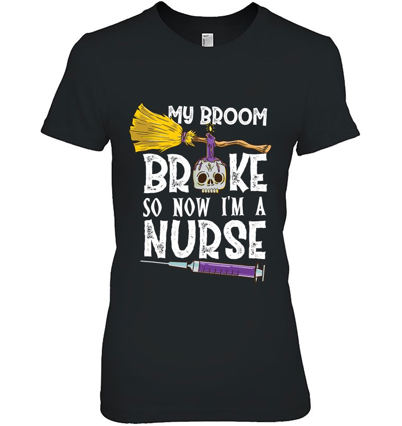My Broom Broke So Now I’m A Nurse Halloween Nurse
