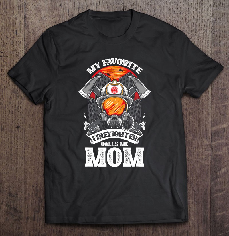 My Favorite Firefighter Calls Me Mom Fire Fighter