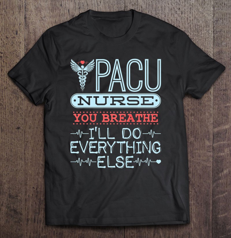 Pacu Nurse Tee Shirt Gifts Anesthetic Recovery Nurse