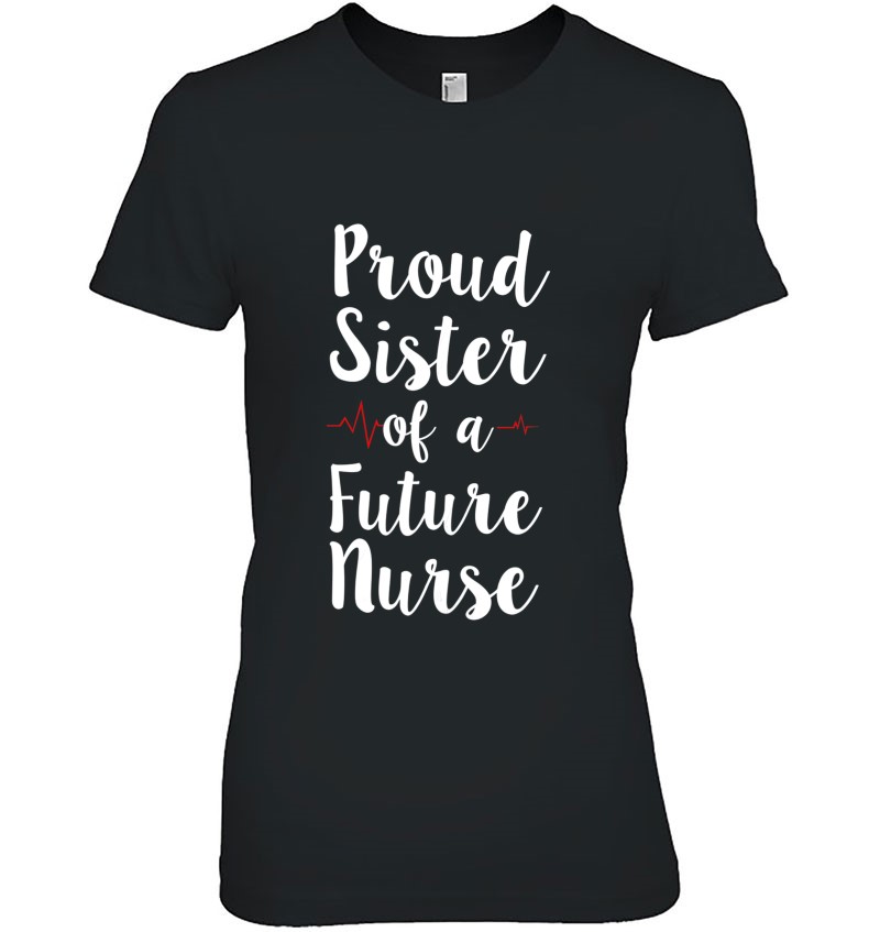 Proud Sister Of A Future Nurse Shirt For Registered Nurses